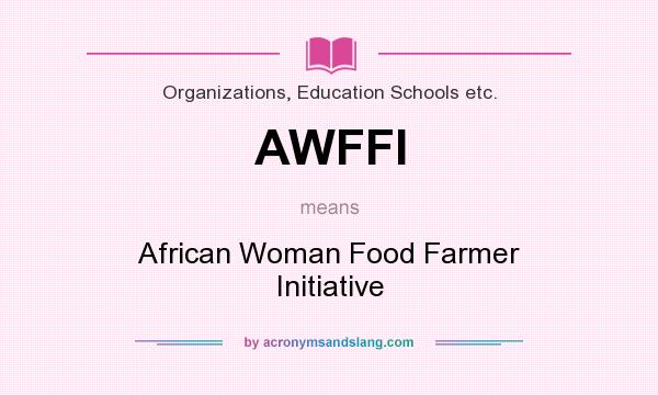 What does AWFFI mean? It stands for African Woman Food Farmer Initiative
