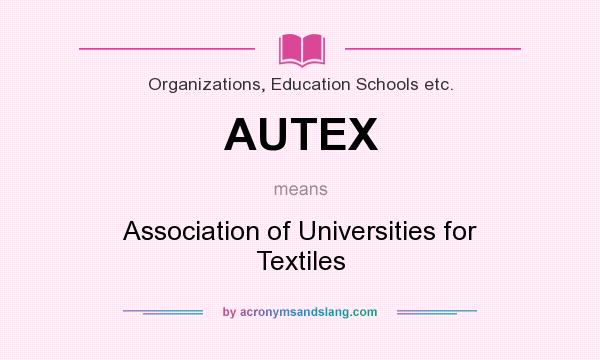 What does AUTEX mean? It stands for Association of Universities for Textiles