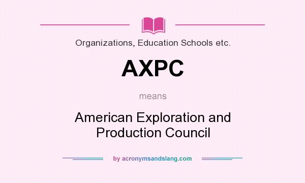 What does AXPC mean? It stands for American Exploration and Production Council