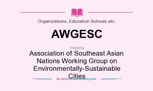 What does AWGESC mean? It stands for Association of Southeast Asian Nations Working Group on Environmentally-Sustainable Cities