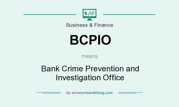 What does BCPIO mean? It stands for Bank Crime Prevention and Investigation Office