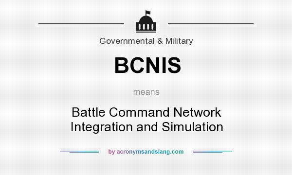 What does BCNIS mean? It stands for Battle Command Network Integration and Simulation