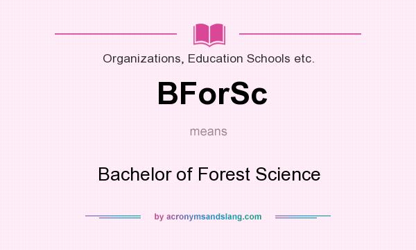 What does BForSc mean? It stands for Bachelor of Forest Science