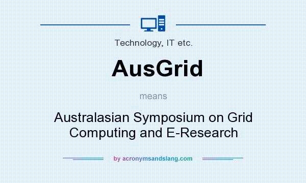 What does AusGrid mean? It stands for Australasian Symposium on Grid Computing and E-Research