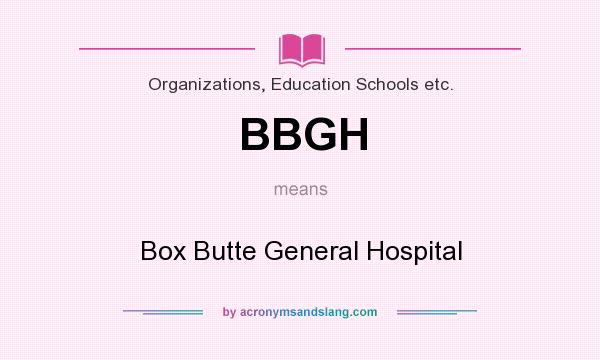 What does BBGH mean? It stands for Box Butte General Hospital