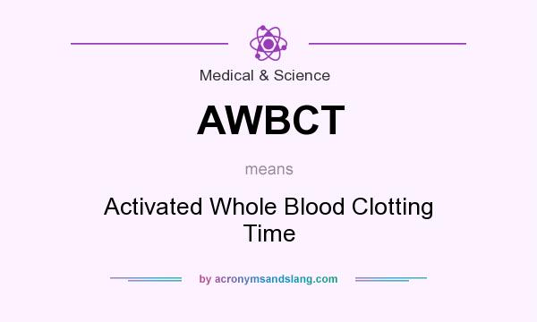 What does AWBCT mean? It stands for Activated Whole Blood Clotting Time
