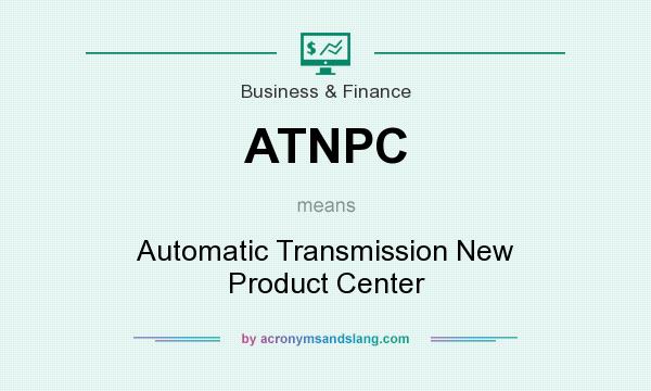 What does ATNPC mean? It stands for Automatic Transmission New Product Center