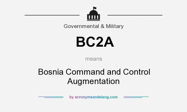 What does BC2A mean? It stands for Bosnia Command and Control Augmentation
