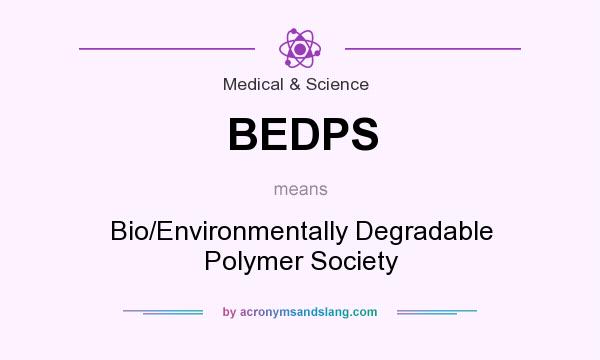 What does BEDPS mean? It stands for Bio/Environmentally Degradable Polymer Society