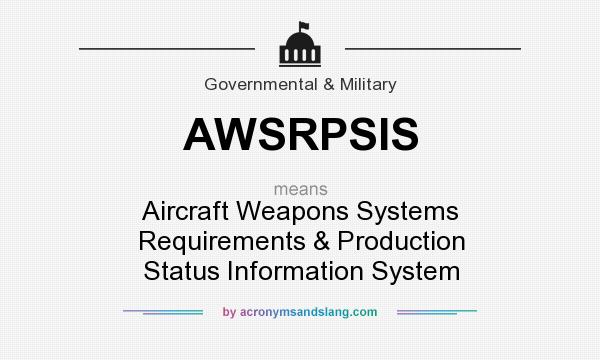 What does AWSRPSIS mean? It stands for Aircraft Weapons Systems Requirements & Production Status Information System