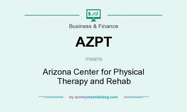 What does AZPT mean? It stands for Arizona Center for Physical Therapy and Rehab
