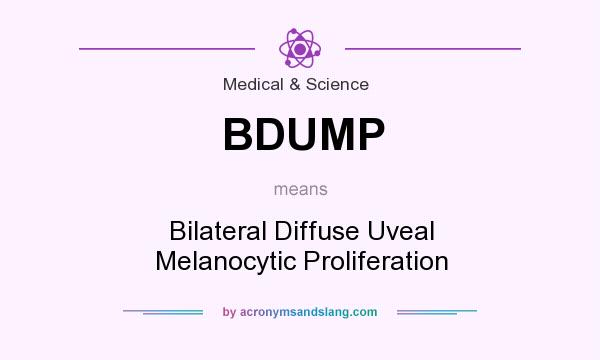 What does BDUMP mean? It stands for Bilateral Diffuse Uveal Melanocytic Proliferation