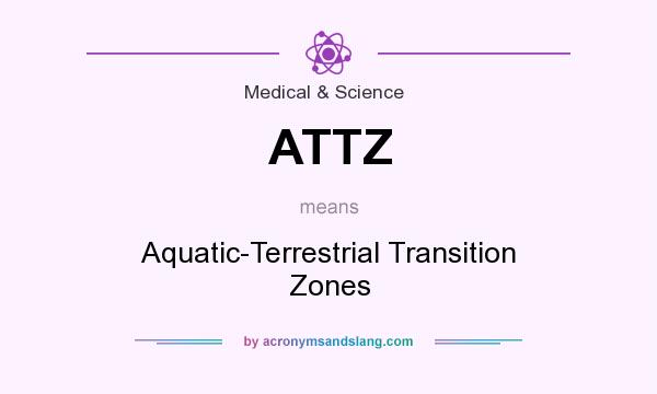 What does ATTZ mean? It stands for Aquatic-Terrestrial Transition Zones