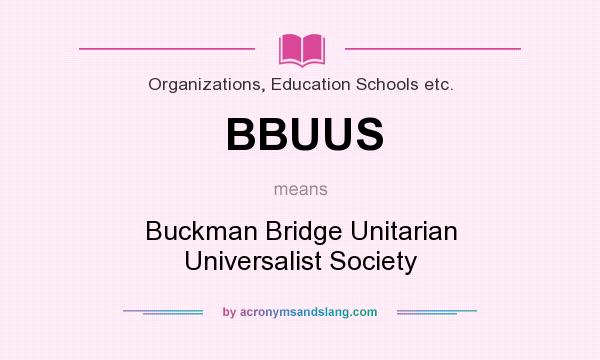 What does BBUUS mean? It stands for Buckman Bridge Unitarian Universalist Society