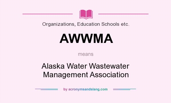 What does AWWMA mean? It stands for Alaska Water Wastewater Management Association