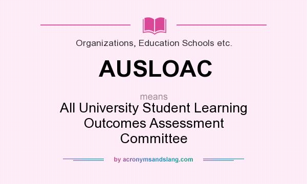What does AUSLOAC mean? It stands for All University Student Learning Outcomes Assessment Committee
