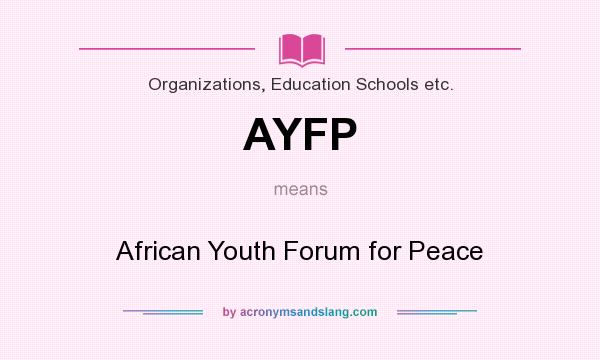 What does AYFP mean? It stands for African Youth Forum for Peace