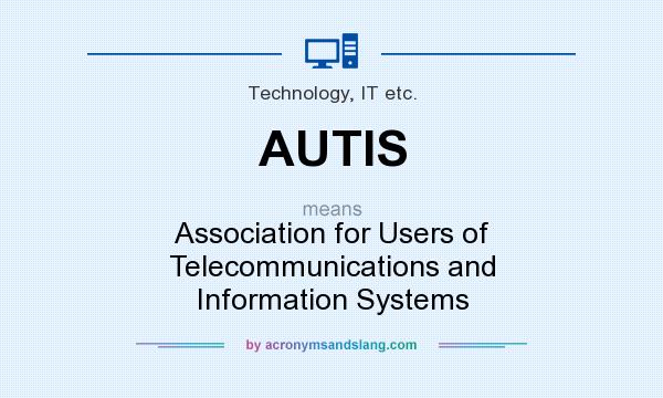 What does AUTIS mean? It stands for Association for Users of Telecommunications and Information Systems