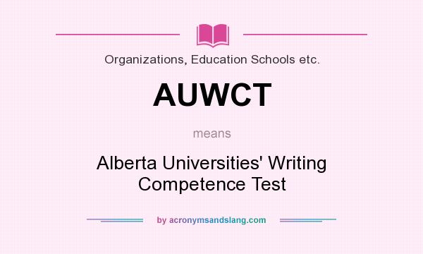 What does AUWCT mean? It stands for Alberta Universities` Writing Competence Test