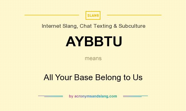 What does AYBBTU mean? It stands for All Your Base Belong to Us