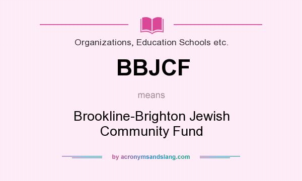 What does BBJCF mean? It stands for Brookline-Brighton Jewish Community Fund