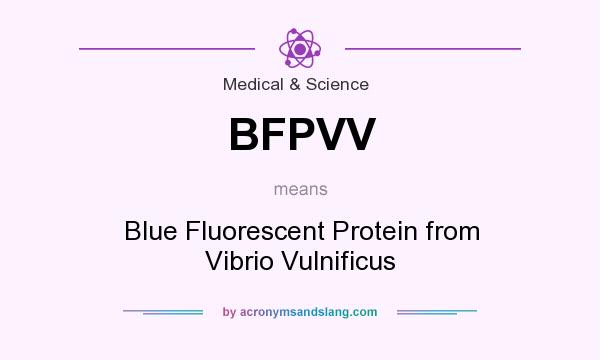 What does BFPVV mean? It stands for Blue Fluorescent Protein from Vibrio Vulnificus