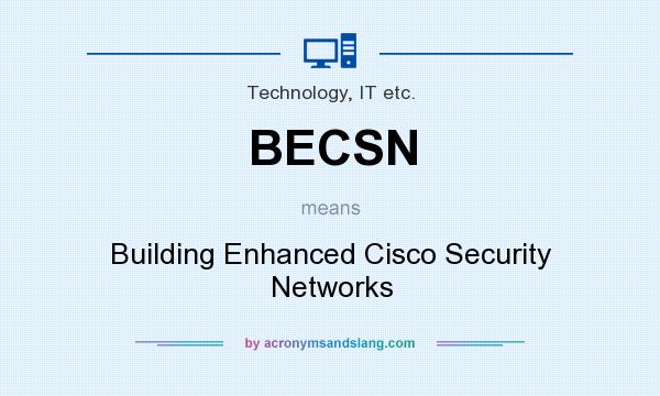 What does BECSN mean? It stands for Building Enhanced Cisco Security Networks