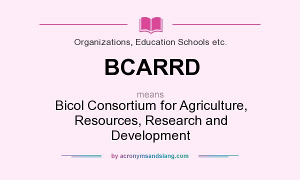 What does BCARRD mean? It stands for Bicol Consortium for Agriculture, Resources, Research and Development
