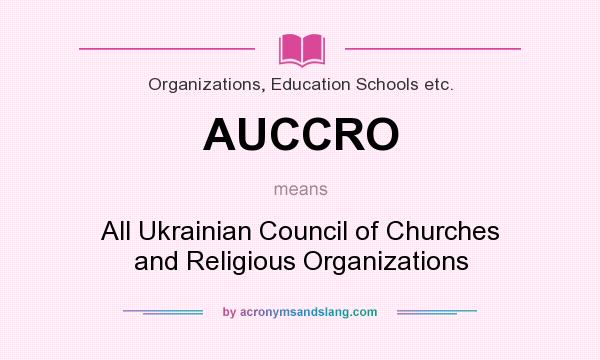 What does AUCCRO mean? It stands for All Ukrainian Council of Churches and Religious Organizations