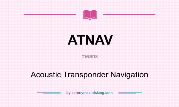 What does ATNAV mean? It stands for Acoustic Transponder Navigation