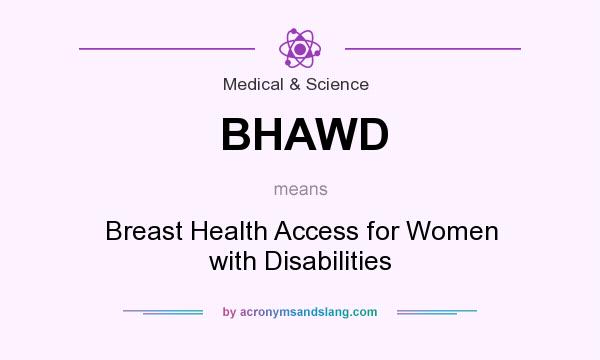 What does BHAWD mean? It stands for Breast Health Access for Women with Disabilities