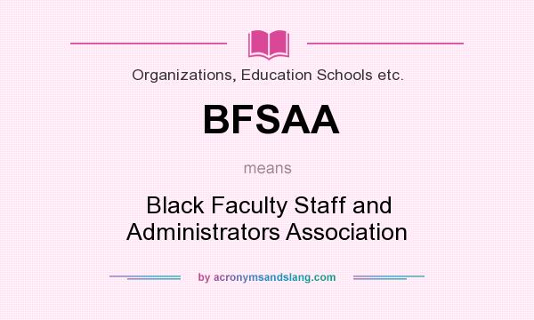 What does BFSAA mean? It stands for Black Faculty Staff and Administrators Association