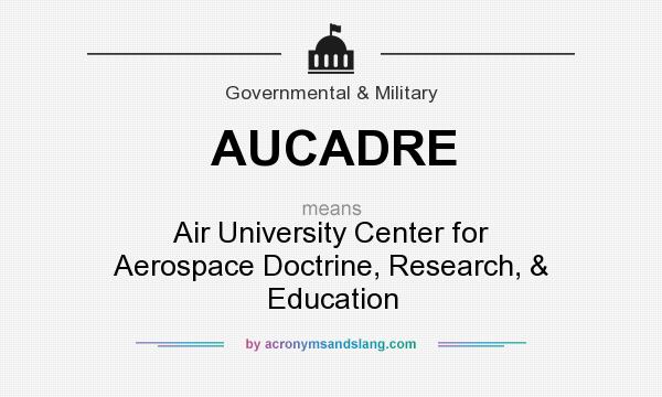 What does AUCADRE mean? It stands for Air University Center for Aerospace Doctrine, Research, & Education