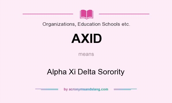 What does AXID mean? It stands for Alpha Xi Delta Sorority
