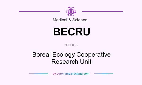What does BECRU mean? It stands for Boreal Ecology Cooperative Research Unit