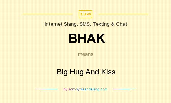 What does BHAK mean? It stands for Big Hug And Kiss