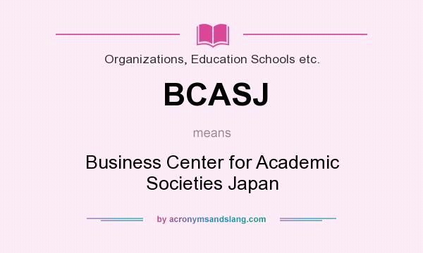 What does BCASJ mean? It stands for Business Center for Academic Societies Japan