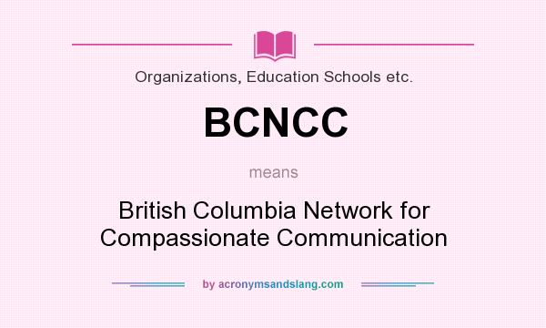 What does BCNCC mean? It stands for British Columbia Network for Compassionate Communication
