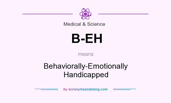 What does B-EH mean? It stands for Behaviorally-Emotionally Handicapped