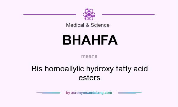 What does BHAHFA mean? It stands for Bis homoallylic hydroxy fatty acid esters