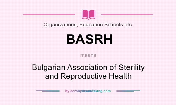 What does BASRH mean? It stands for Bulgarian Association of Sterility and Reproductive Health