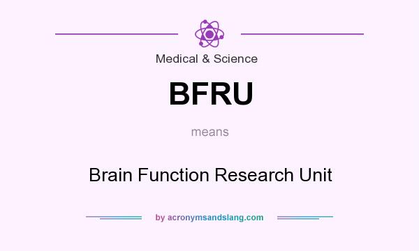 What does BFRU mean? It stands for Brain Function Research Unit