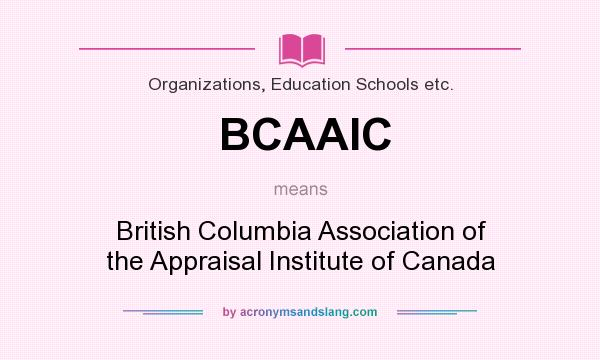 What does BCAAIC mean? It stands for British Columbia Association of the Appraisal Institute of Canada