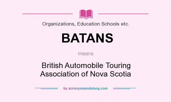 What does BATANS mean? It stands for British Automobile Touring Association of Nova Scotia