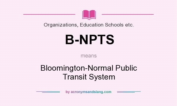 What does B-NPTS mean? It stands for Bloomington-Normal Public Transit System