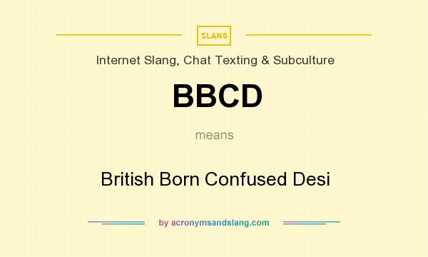 What does BBCD mean? It stands for British Born Confused Desi