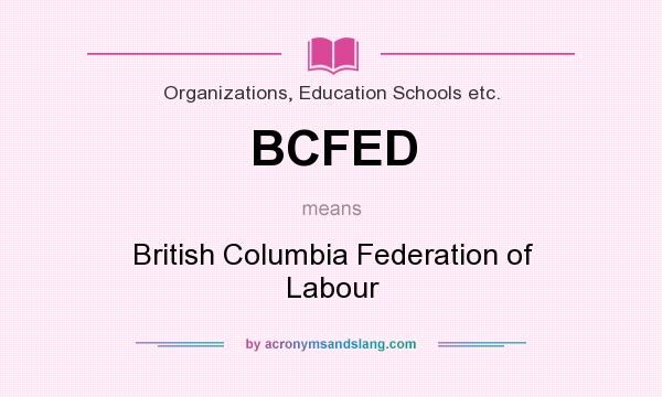 What does BCFED mean? It stands for British Columbia Federation of Labour