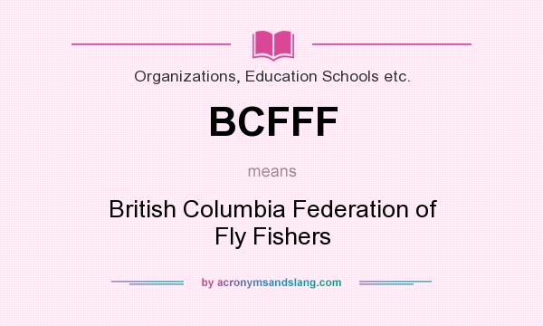 What does BCFFF mean? It stands for British Columbia Federation of Fly Fishers