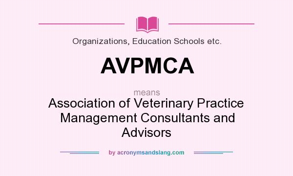 What does AVPMCA mean? It stands for Association of Veterinary Practice Management Consultants and Advisors