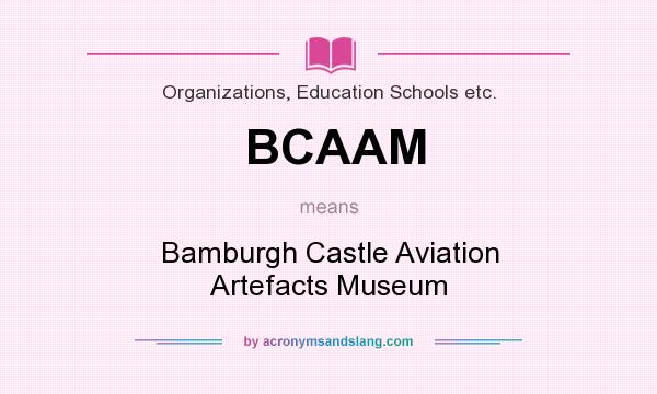 What does BCAAM mean? It stands for Bamburgh Castle Aviation Artefacts Museum